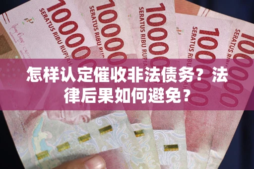 北京怎样认定催收非法债务？法律后果如何避免？