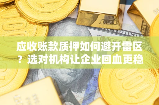 北京应收账款质押如何避开雷区？选对机构让企业回血更稳