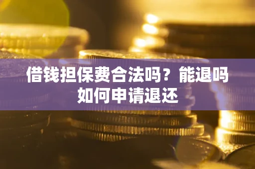 北京借钱担保费合法吗？能退吗如何申请退还