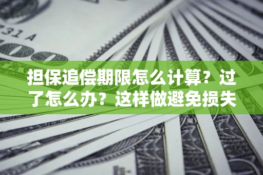 北京担保追偿期限怎么计算？过了怎么办？这样做避免损失！