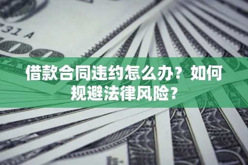 北京借款合同违约怎么办？如何规避法律风险？