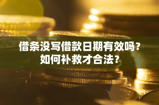 北京借条没写借款日期有效吗？如何补救才合法？